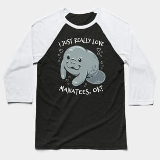 I Just Really Love Manatees, OK? Baseball T-Shirt